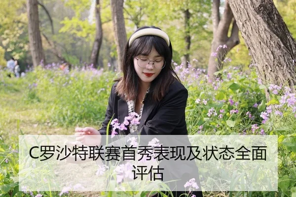 C罗沙特联赛首秀表现及状态全面评估